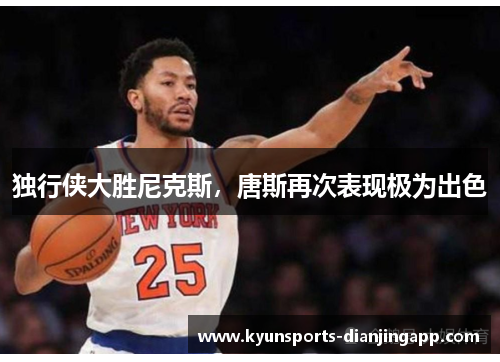 独行侠大胜尼克斯，唐斯再次表现极为出色