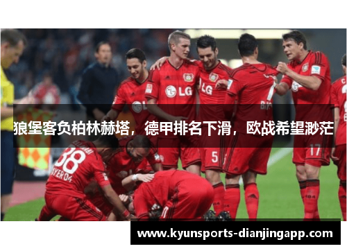 狼堡客负柏林赫塔，德甲排名下滑，欧战希望渺茫