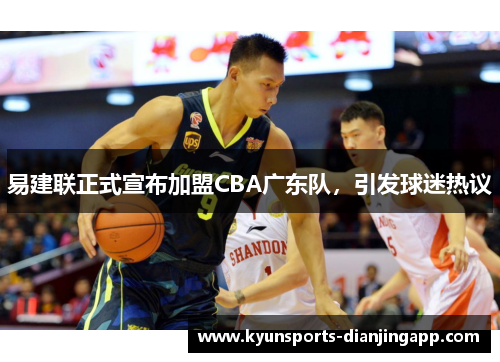 易建联正式宣布加盟CBA广东队，引发球迷热议