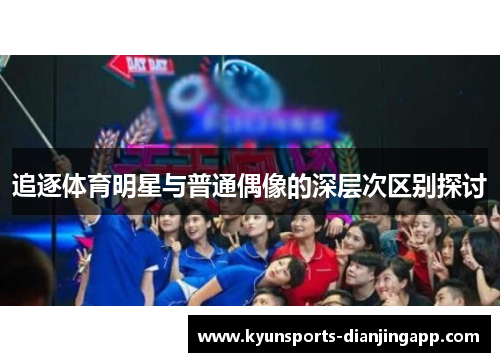追逐体育明星与普通偶像的深层次区别探讨