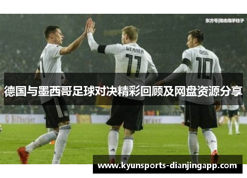 德国与墨西哥足球对决精彩回顾及网盘资源分享