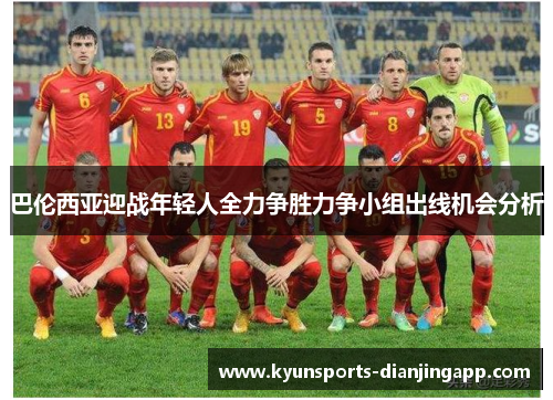 巴伦西亚迎战年轻人全力争胜力争小组出线机会分析